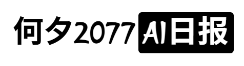 何夕2077的AI日报 AI Daily AI信息一网打尽，洞悉行业新动向